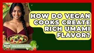 How Do Vegan Cooks Create Rich Umami Flavor? - Vegan Nutrition Kitchen
