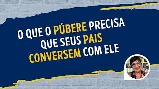 O QUE O P&Uacute;BERE PRECISA QUE SEUS PAIS CONVERSEM COM ELE| Lena Vilela - Educadora em Sexualidade