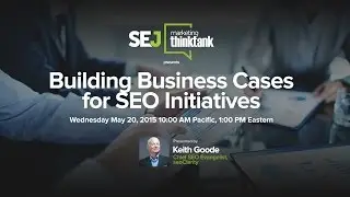 #SEJThinkTank w/Keith Goode: Building Business Cases for SEO Initiatives