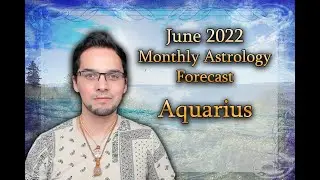 Aquarius June 2022 Monthly Astrology