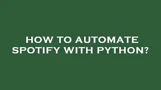 How to automate spotify with python?