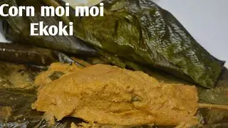 THE BEST NIGERIAN CORN MOI MOI(EKOKI). HOW TO MAKE EKOKI