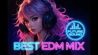 Future Sound | Best EDM Mix 2025 – Inspired by Martin Garrix, Avicii & Calvin Harris