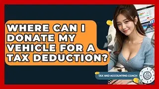 Where Can I Donate My Vehicle For A Tax Deduction? - Tax and Accounting Coach