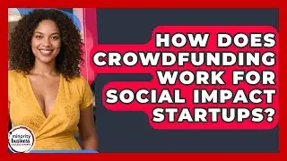 How Does Crowdfunding Work For Social Impact Startups? - Minority Business Success Experts