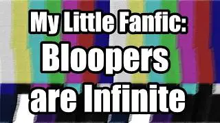 My Little Fanfic: Bloopers are Infinite! (5,000 Subscribers Special)
