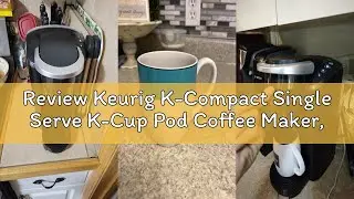 Review Keurig K-Compact Single Serve K-Cup Pod Coffee Maker, With Slim Removable Reservoir, Energy E