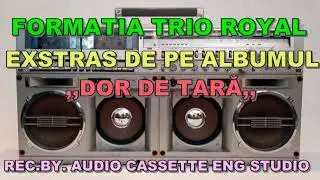 FORMATIA TRIO ROYAL --   EXTRAS DE PE ALBUMUL ,,DOR DE TARA,,