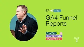 GA4 Funnel Reports | Episode 369 | The Digital Marketing Podcast