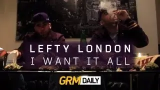 Lefty London - I Want It All [GRM DAILY]