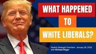Strategic Overview - What Happened to White Liberals? - January 26, 2026