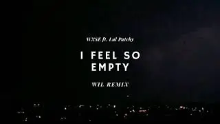 WXSE ft. Lul Patchy - I Feel So Empty (Wil Remix)