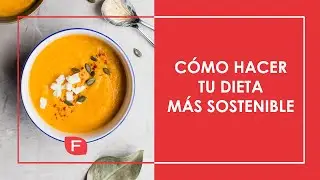 Alimentación sostenible, la dieta que cuida de ti y del medio ambiente, consejos de cómo lograrlo
