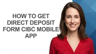 How To Get Direct Deposit Form CIBC Mobile App - AshleyHowTo