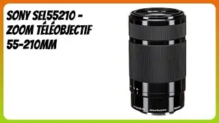 AVIS (2026) : Sony SEL55210 - Zoom t&eacute;l&eacute;objectif 55-210mm. D&Eacute;TAILS