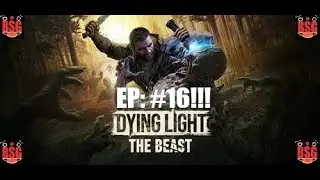 Dying Light: The Beast/ Gameplay- Episode: #16- One Less Casualty!!!