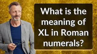 What is the meaning of XL in Roman numerals?