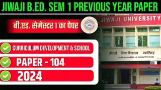 JIWAJI GWL B.ED 1ST SEMESTER PREVIOUS YEAR 2024 | JIWAJI PAPER104 CURRICULUM DEVELOPMENT & SCHOOL 24