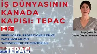 İŞ DÜNYASININ KANADA KAPISI: TEPAC GİRİŞİMCİ, YATIRIMCI, PROFESYONELLER İÇİN 