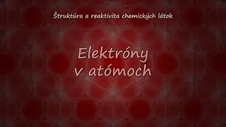 &Scaron;trukt&uacute;ra a reaktivita = predn&aacute;&scaron;ka 1 &ndash; Elektr&oacute;ny v at&oacute;moch