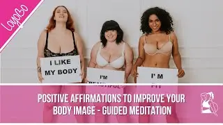 Positive Affirmations To Improve Your Body Image - Guided Meditation