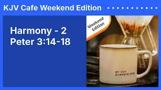 Harmony - 2 Peter 3:14-18 | KJV Cafe Weekend Edition