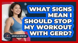 What Signs Mean I Should Stop My Workout With GERD?