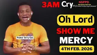 OH LORD SHOW ME MERCY|| WEDNESDAY - 3AM CRY FOR MERCY|| PASTOR JERRY EZE || 4TH FEB. 2026 #NSPPD