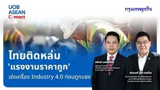ไทยติดหล่ม &lsquo;แรงงานราคาถูก&rsquo; เร่งเครื่อง Industry 4.0 ก่อนถูกแซง | UOB ASEAN Connect