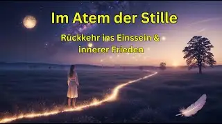 Im Atem der Stille ✨ | Rückkehr ins Einssein & innerer Frieden