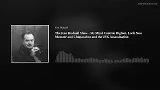 The Ken Hudnall Show - 5G Mind Control, Bigfoot, Loch Ness Monster and Chupacabra and the JFK Assass