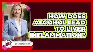How Does Alcohol Lead To Liver Inflammation?