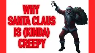 Why Santa Claus Is (Kinda) Creepy