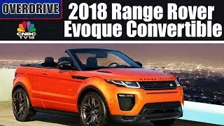 2018 Range Rover Evoque Convertible | Test Drive & Review | OVERDRIVE | CNBC TV18