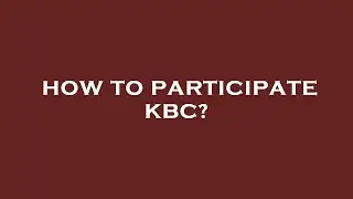 How to participate kbc?