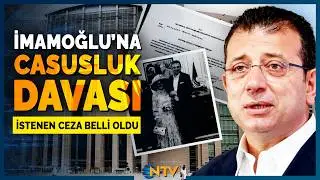 Ekrem İmamoğlu'nun Aralarında Olduğu Siyasi Casusluk Davasında İstenen Cezalar Belli Oldu | NTV