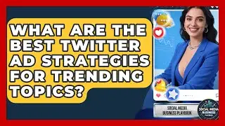 What Are The Best Twitter Ad Strategies For Trending Topics? | Social Media Business Playbook News