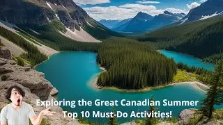 Exploring the Great Canadian Summer: Top 10 Must-Do Activities!