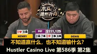 底池越大，Henry越小？Denis猛打Tan！Hustler Casino Live 第586季第2集 德州扑克现金桌