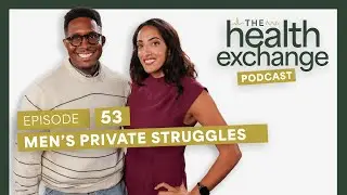 Ep 53: Men&rsquo;s Private Struggles with Dr. Rena Malik | The Health Exchange Podcast