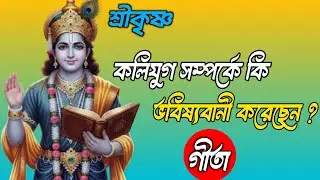 শ্রীকৃষ্ণ কলিযুগ সম্পর্কে কী ভবিষ্যবাণী করেছিলেন? শুনলে চোখ খুলে যাবে | Bhagvad Geeta Bangla 