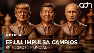 Estados Unidos impulsa cambios en el orden mundial