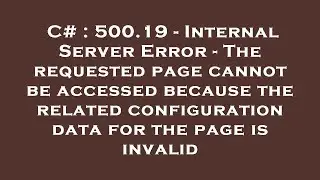 C# : 500.19 - Internal Server Error - The requested page cannot be accessed because the related conf