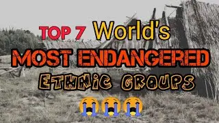 TOP 7 | World's Most Endangered Ethnic Groups | Q-riousiTv