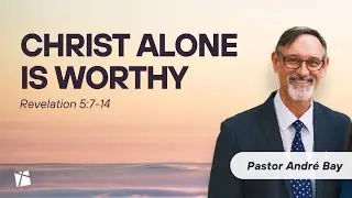 Only Jesus Is Worthy | Revelation 5:7-14 | Andre Bay