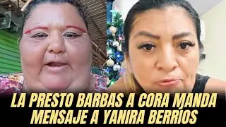 LA PRESTO BARBAS A CORA MANDA MENSAJE A YANIRA BERR&Iacute;OS