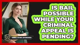 Is Bail Possible While Your Criminal Appeal Is Pending? - Criminal Defense Law Uncovered