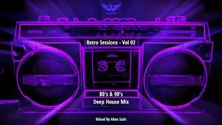 🎵 Abee Sash &ndash; Retro Sessions 80s & 90s Deep House Remix Mix (Vol. 02)