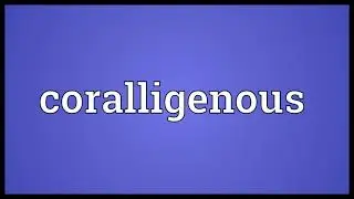 Coralligenous Meaning