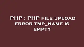 PHP : PHP file upload error tmp_name is empty